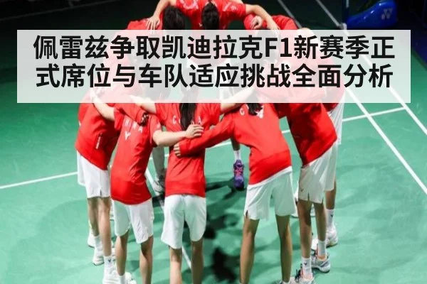佩雷兹争取凯迪拉克F1新赛季正式席位与车队适应挑战全面分析