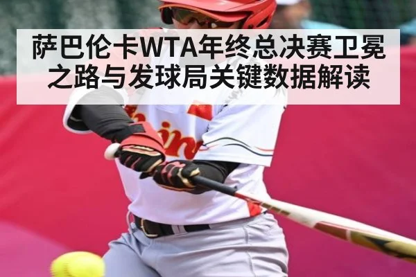 萨巴伦卡WTA年终总决赛卫冕之路与发球局关键数据解读